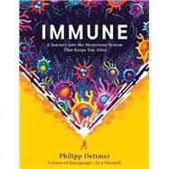 Immune A Journey into the Mysterious System That Keeps You Alive by Dettmer, Philipp, 9780593241318