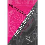 Overcoming Onto-Theology Toward a Postmodern Christian Faith by Westphal, Merold, 9780823221318