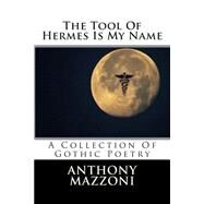 The Tool of Hermes Is My Name by Mazzoni, Anthony, 9781503041318