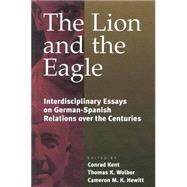 The Lion and the Eagle: Interdisciplinary Essays on German-Spanish Relations Over the Centuries by Kent, Conrad; Wolber, Thomas; Hewitt, C. M. Kempton, 9781571811318
