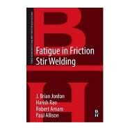 Fatigue in Friction Stir Welding by Jordon, J. Brian; Amaro, Robert; Allison, Paul; Rao, Harish, 9780128161319