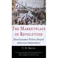 The Marketplace of Revolution How Consumer Politics Shaped American Independence by Breen, T. H., 9780195181319