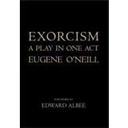 Exorcism : A Play in One Act by Eugene O'Neill; Foreword by Edward Albee; Introduction by Louise Bernard, 9780300181319
