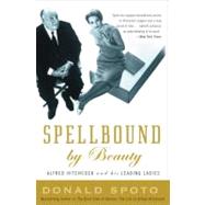 Spellbound by Beauty Alfred Hitchcock and His Leading Ladies by Spoto, Donald, 9780307351319