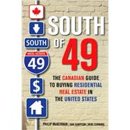 South of 49 The Canadian Guide to Buying Residential Real Estate in the United States by McKernan, Philip; Sampson, Dan; Cunning, Mike, 9780470161319