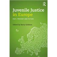 Juvenile Justice in Europe: Past, Present and Future by Goldson; Barry, 9781138721319