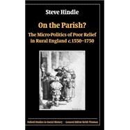 On the Parish? The Micro-Politics of Poor Relief in Rural England 1550-1750 by Hindle, Steve, 9780199271320