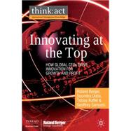 Innovating at the Top : How Global CEOs Drive Innovation for Growth and Profit by Dutta, Soumitra; Berger, Roland; Raffel, Tobias; Samuels, Geoffrey, 9780230231320