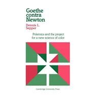 Goethe contra Newton: Polemics and the Project for a New Science of Color by Dennis L. Sepper, 9780521531320