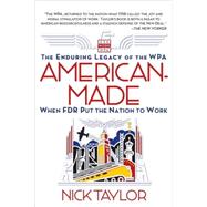 American-Made The Enduring Legacy of the WPA: When FDR Put the Nation to Work by TAYLOR, NICK, 9780553381320