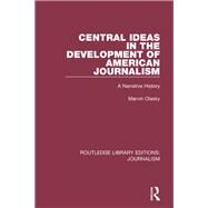 Central Ideas in the Development of American Journalism: A Narrative History by Olasky; Marvin N., 9781138921320