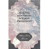 Making Woodrow Wilson President. by Mccombs, William Frank, 9781408671320