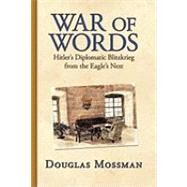 War of Words: Hitler's Diplomatic Blitzkrieg: A Diplomatic View from the Eagle's Nest by Mossman, Douglas, 9781440181320