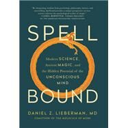 Spellbound Modern Science, Ancient Magic, and the Hidden Potential of the Unconscious Mind by Lieberman, Daniel Z., 9781637741320