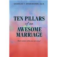 Ten Pillars of an Awesome Marriage Don't endure what you can enjoy! by Shoemaker, Charles T, 9798350901320