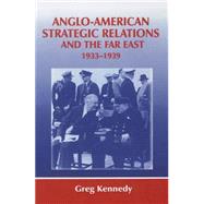 Anglo-American Strategic Relations and the Far East, 1933-1939: Imperial Crossroads by Kennedy; Greg, 9780415761321