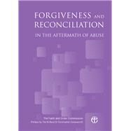 Forgiveness and Reconciliation in the Aftermath of Abuse by Faith and Order Commission; Cocksworth, Christopher, 9780715111321