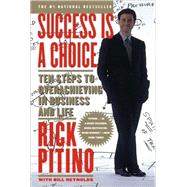 Success Is a Choice Ten Steps to Overachieving in Business and Life by PITINO, RICK, 9780767901321