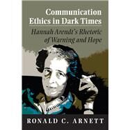 Communication Ethics in Dark Times by Arnett, Ronald C., 9780809331321