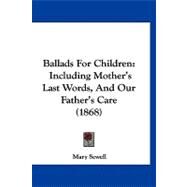 Ballads for Children : Including Mother's Last Words, and Our Father's Care (1868) by Sewell, Mary, 9781120161321