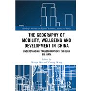 The Geography of Mobility, Wellbeing and Development in China by Wu, Wenjie; Wang, Yiming, 9781138081321