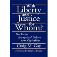 With Liberty and Justice for Whom? : The Recent Evangelical Debate over Capitalism by Gay, Craig M., 9781573831321