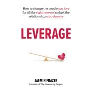 Leverage How to change the people you love for all the right reasons and get the relationships you deserve by Frazer, Jaemin, 9781922611321