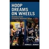 Hoop Dreams on Wheels: Disability and the Competitive Wheelchair Athlete by Berger, Ronald J., 9780203891322