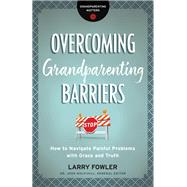 Overcoming Grandparenting Barriers by Fowler, Larry; Mulvihill, Josh, 9780764231322