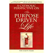 A Catholic Perspective on the Purpose Driven Life by Champlin, Joseph M., 9780899421322