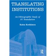 Translating Institutions: An Ethnographic Study of EU Translation by Koskinen; Kaisa, 9781138141322