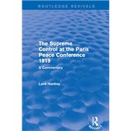 The Supreme Control at the Paris Peace Conference 1919 (Routledge Revivals): A Commentary by Hankey; Donald, 9781138831322