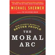 The Moral Arc How Science Makes Us Better People by Shermer, Michael, 9781250081322