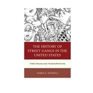 The History of Street Gangs in the United States Their Origins and Transformations by Howell, James C., 9781498511322