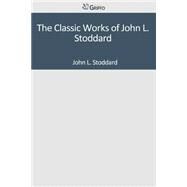 The Classic Works of John L. Stoddard by Stoddard, John L., 9781501091322
