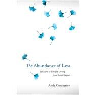 The Abundance of Less Lessons in Simple Living from Rural Japan by COUTURIER, ANDY, 9781623171322