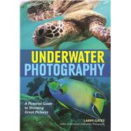 Underwater Photography A Pictorial Guide to Shooting Great Pictures by Gates, Larry, 9781682031322