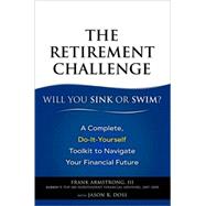 The Retirement Challenge Will You Sink or Swim?: A Complete, Do-It-Yourself Toolkit to Navigate Your Financial Future by Armstrong, Frank, III; Doss, Jason R., 9780132361323