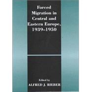 Forced Migration in Central and Eastern Europe, 1939-1950 by Rieber,Alfred J., 9780714651323