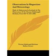 Observations in Magnetism and Meteorology : Made at Makerstoun in Scotland, in the Observatory of Sir Thomas Makdougall Brisbane, from 1847 To 1855 (18 by Brisbane, Thomas Makdougall; Stewart, Balfour, 9781104301323