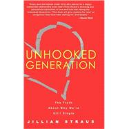 Unhooked Generation The Truth About Why We're Still Single by Straus, Jillian, 9781401301323
