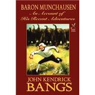 Baron Munchausen : An Account of His Recent Adventures by Bangs, John Kendrick, 9781592241323