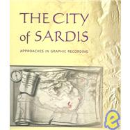 The City of Sardis: Approaches in Graphic Recording by Greenewalt, Crawford H., Jr.; Cahill, Nicholas D.; Stinson, Philip T.; Yegul, Fikret K., 9781891771323