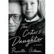 The Critic's Daughter A Memoir by Gilman, Priscilla, 9780393651324