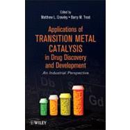 Applications of Transition Metal Catalysis in Drug Discovery and Development An Industrial Perspective by Crawley, Matthew L.; Trost, Barry M., 9780470631324