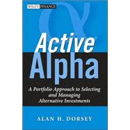 Active Alpha A Portfolio Approach to Selecting and Managing Alternative Investments by Dorsey, Alan H., 9780471791324