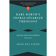 Karl Barth's Infralapsarian Theology by Tseng, Shao Kai; Hunsinger, George, 9780830851324