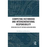 Competing Victimhood and Intergenerational Responsibility by Ria Shibata; Kina Kunz, 9781032711324