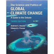 The Science and Politics of Global Climate Change by Dessler, Andrew E.; Parson, Edward A., 9781316631324