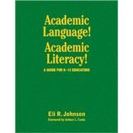 Academic Language! Academic Literacy! : A Guide for K-12 Educators by Eli R. Johnson, 9781412971324